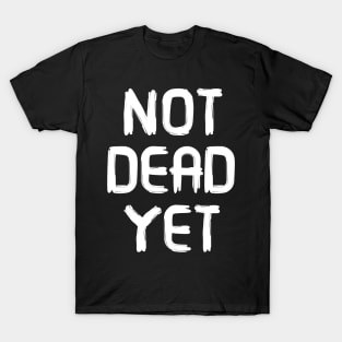 Not Dead Yet, Funny Design T-Shirt